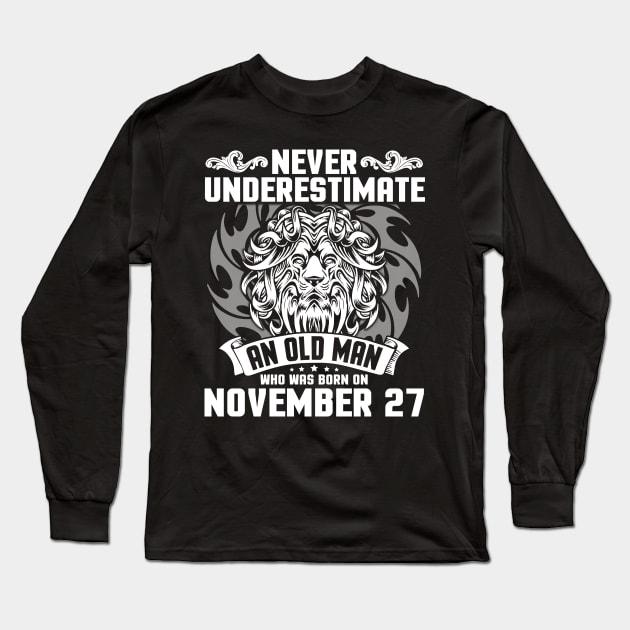 Never Underestimate An Old Man Who Was Born On November 27 Happy Birthday To Me Papa Dad Brother Son Long Sleeve T-Shirt by Cowan79